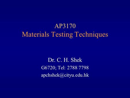 AP3170 Materials Testing Techniques Dr. C. H. Shek G6720; Tel: 2788 7798