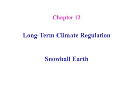 Chapter 12 Long-Term Climate Regulation Snowball Earth.