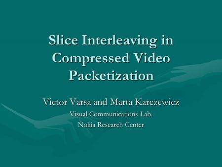 Slice Interleaving in Compressed Video Packetization Victor Varsa and Marta Karczewicz Visual Communications Lab. Nokia Research Center.