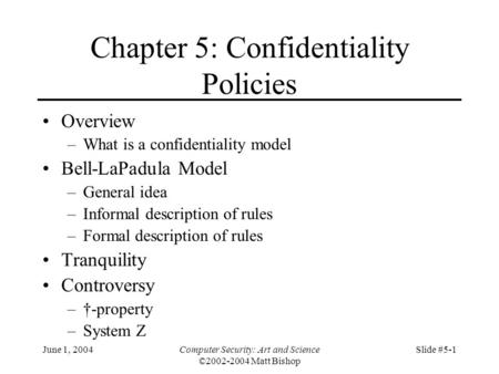 June 1, 2004Computer Security: Art and Science ©2002-2004 Matt Bishop Slide #5-1 Chapter 5: Confidentiality Policies Overview –What is a confidentiality.