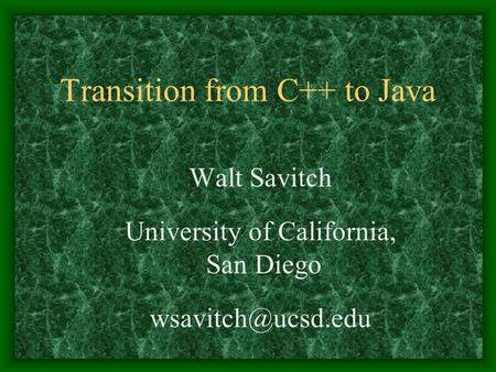 Transition from C++ to Java Walt Savitch University of California, San Diego