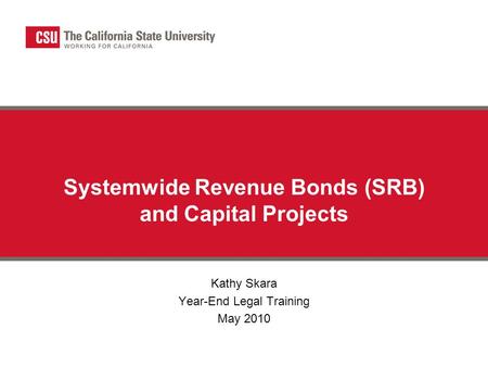 Systemwide Revenue Bonds (SRB) and Capital Projects Kathy Skara Year-End Legal Training May 2010.