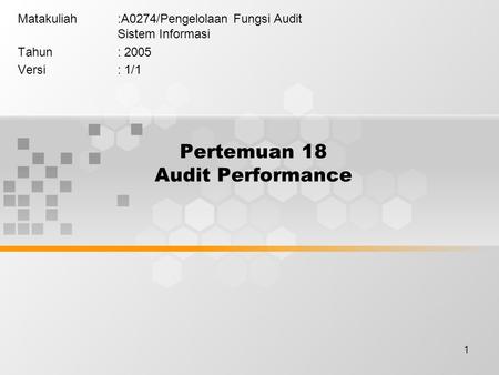 1 Pertemuan 18 Audit Performance Matakuliah:A0274/Pengelolaan Fungsi Audit Sistem Informasi Tahun: 2005 Versi: 1/1.
