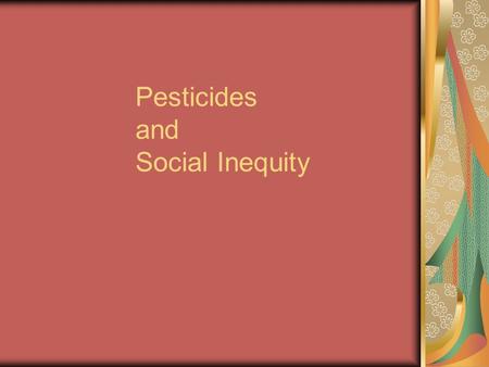 Pesticides and Social Inequity. Widening disparity between rich and poor Increasing landlessness and unemployment 1980s and switch to non-trad. Ag. Non-traditional.