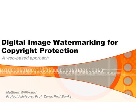Digital Image Watermarking for Copyright Protection A web-based approach Matthew Willbrand Project Advisors: Prof. Zeng, Prof Banks.