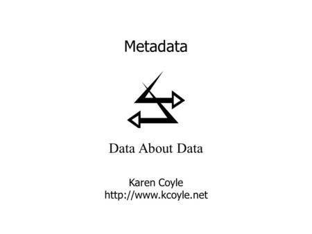 Metadata Data About Data Karen Coyle