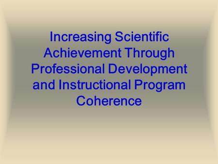 Increasing Scientific Achievement Through Professional Development and Instructional Program Coherence.