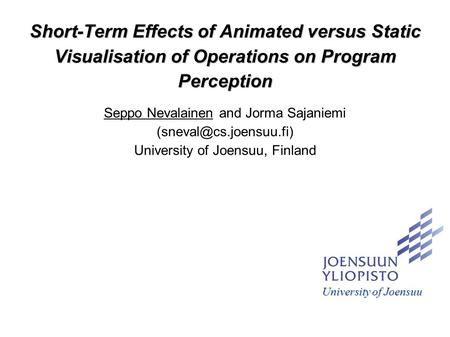 Short-Term Effects of Animated versus Static Visualisation of Operations on Program Perception Seppo Nevalainen and Jorma Sajaniemi