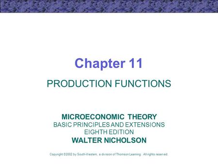 Chapter 11 PRODUCTION FUNCTIONS Copyright ©2002 by South-Western, a division of Thomson Learning. All rights reserved. MICROECONOMIC THEORY BASIC PRINCIPLES.