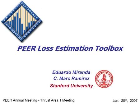 Eduardo Miranda C. Marc Ramirez Stanford University PEER Annual Meeting - Thrust Area 1 Meeting Jan. 20 th, 2007 PEER Loss Estimation Toolbox.