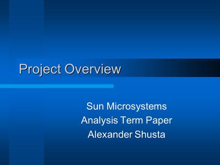 Project Overview Sun Microsystems Analysis Term Paper Alexander Shusta.