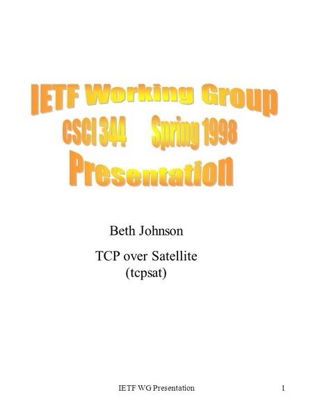 IETF WG Presentation1 Beth Johnson TCP over Satellite (tcpsat)