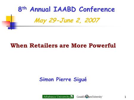 1 8 th Annual IAABD Conference May 29-June 2, 2007 When Retailers are More Powerful Simon Pierre Sigué.