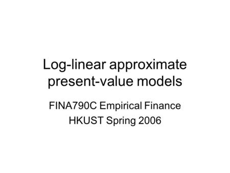 Log-linear approximate present-value models FINA790C Empirical Finance HKUST Spring 2006.