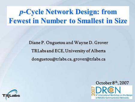 P-Cycle Network Design: from Fewest in Number to Smallest in Size Diane P. OnguetouWayne D. Grover Diane P. Onguetou and Wayne D. Grover TRLabs and ECE,