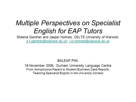 Multiple Perspectives on Specialist English for EAP Tutors Sheena Gardner and Jasper Holmes, CELTE University of Warwick.