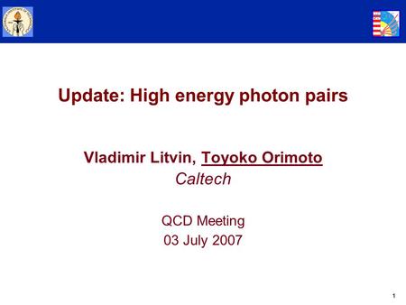 1 Update: High energy photon pairs Vladimir Litvin, Toyoko Orimoto Caltech QCD Meeting 03 July 2007.