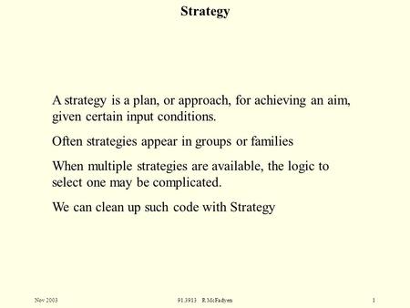Nov 200391.3913 R McFadyen1 Strategy A strategy is a plan, or approach, for achieving an aim, given certain input conditions. Often strategies appear in.