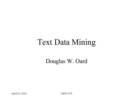 April 23, 2001LBSC 878 Text Data Mining Douglas W. Oard.