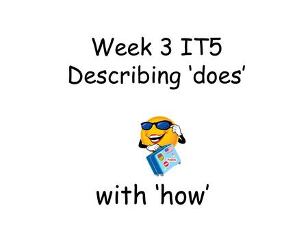 Week 3 IT5 Describing ‘does’ with ‘how’. This teacher led activity aims to show how children can describe verbs more fully by adding a ‘How’ word (adverb)
