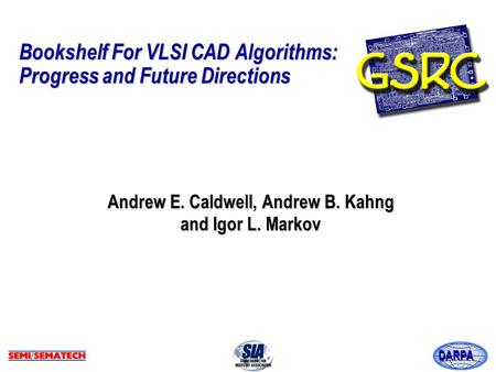 DARPA Bookshelf For VLSI CAD Algorithms: Progress and Future Directions Andrew E. Caldwell, Andrew B. Kahng and Igor L. Markov.