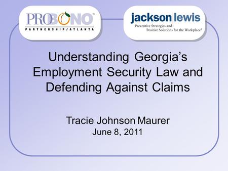 Understanding Georgia’s Employment Security Law and Defending Against Claims Tracie Johnson Maurer June 8, 2011.