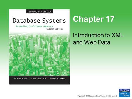 Chapter 17 Introduction to XML and Web Data. Copyright © 2005 Pearson Addison-Wesley. All rights reserved. 17-2 What’s in This Module? Semistructured.