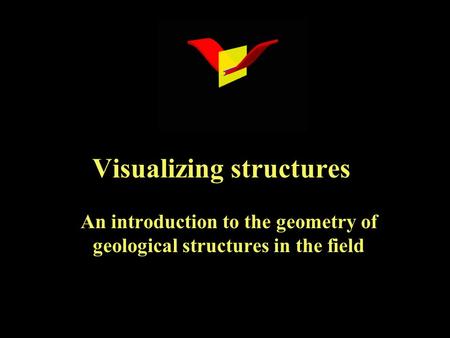 Visualizing structures An introduction to the geometry of geological structures in the field.
