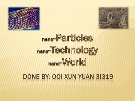  The world influenced by nanotechnology.  Nanotechnology is the study of very minute objects, where the size of such objects range to as small as one.