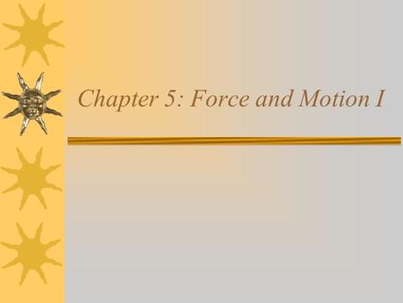 Chapter 5: Force and Motion I. Newton’s Laws I.If no net force acts on a body, then the body’s velocity cannot change. II.The net force on a body is equal.