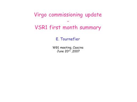 Virgo commissioning update - VSR1 first month summary E. Tournefier WG1 meeting, Cascina June 20 th,2007.