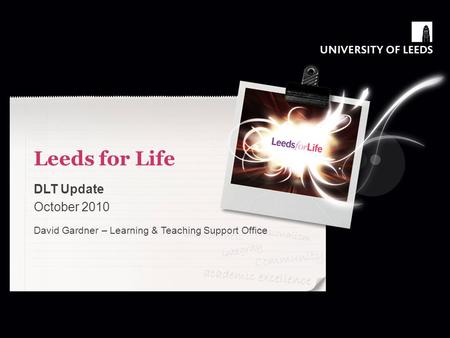 Leeds for Life DLT Update October 2010 David Gardner – Learning & Teaching Support Office.
