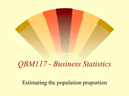QBM117 - Business Statistics Estimating the population proportion.