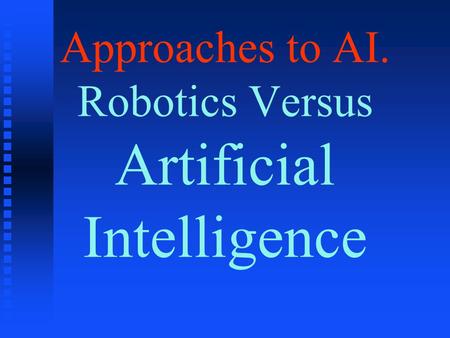 Approaches to AI. Robotics Versus Artificial Intelligence.