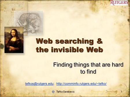 Principles of Searching Tefko Saracevic1 Web searching & the invisible Web Finding things that are hard to find