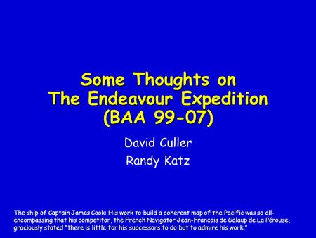 Some Thoughts on The Endeavour Expedition (BAA 99-07) David Culler Randy Katz The ship of Captain James Cook: His work to build a coherent map of the Pacific.