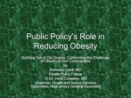 Public Policy’s Role in Reducing Obesity Bursting Out of Our Seams: Confronting the Challenge of Obesity in Our Communities By Kennedy Ganti, MD Health.
