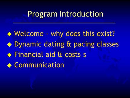 Program Introduction  Welcome - why does this exist? u Dynamic dating & pacing classes u Financial aid & costs s u Communication.