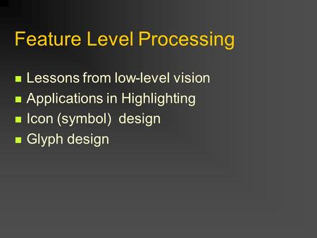 Feature Level Processing Lessons from low-level vision Applications in Highlighting Icon (symbol) design Glyph design.