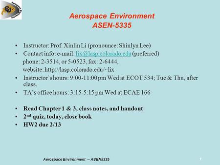 Aerospace Environment -- ASEN53351 Aerospace Environment ASEN-5335 Instructor: Prof. Xinlin Li (pronounce: Shinlyn Lee) Contact info: