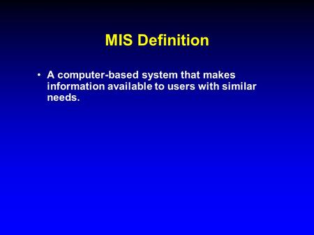MIS Definition A computer-based system that makes information available to users with similar needs. 2.