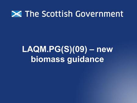 LAQM.PG(S)(09) – new biomass guidance. PG(S)(09) published in February Reflects changes since PG(S)(03) 2003: - biomass burning not a significant issue.