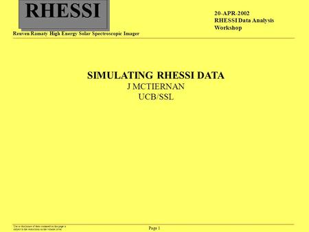 Page 1 20-APR-2002 RHESSI Data Analysis Workshop RHESSI Reuven Ramaty High Energy Solar Spectroscopic Imager Use or disclosure of data contained on this.