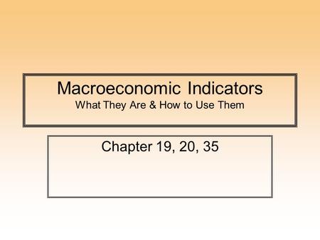 Macroeconomic Indicators What They Are & How to Use Them Chapter 19, 20, 35.