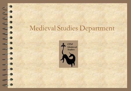 Medieval Studies Department. Why Medieval Studies? 4 The Middle Ages: a period when the unity of Europe began to take shape 4 Offers insight into the.