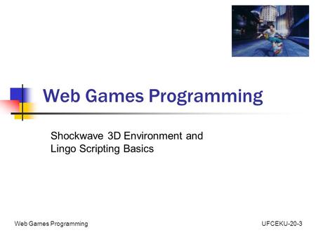 UFCEKU-20-3Web Games Programming Shockwave 3D Environment and Lingo Scripting Basics.