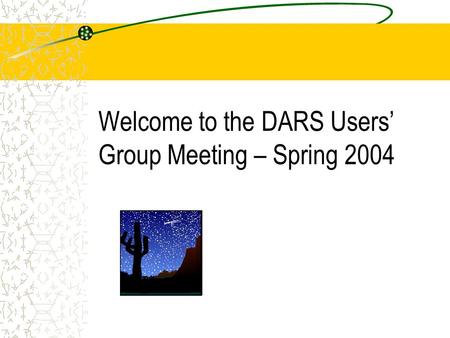 Welcome to the DARS Users’ Group Meeting – Spring 2004.
