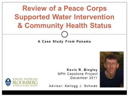 A Case Study From Panama Review of a Peace Corps Supported Water Intervention & Community Health Status Kevin R. Bingley MPH Capstone Project December.