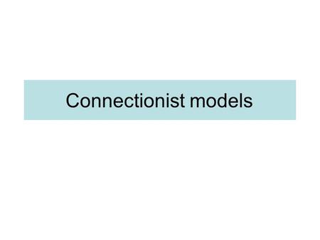 Connectionist models. Connectionist Models Motivated by Brain rather than Mind –A large number of very simple processing elements –A large number of weighted.