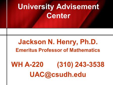University Advisement Center Jackson N. Henry, Ph.D. Emeritus Professor of Mathematics WH A-220 (310) 243-3538